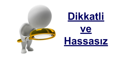  Dikkatli ve hassasız